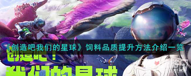 《创造吧我们的星球》饲料品质提升方法介绍一览