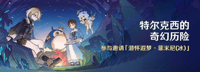 《原神》特尔克西的奇幻历险活动即将开启 参与邀请菲米尼