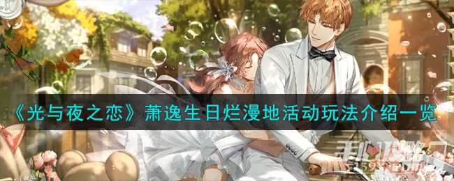 《光与夜之恋》萧逸生日烂漫地活动玩法介绍一览