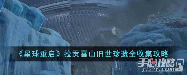 《星球重启》拉贡雪山旧世珍遗全收集攻略