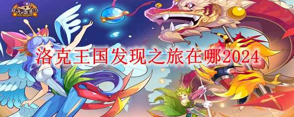 洛克王国发现之旅在哪2024