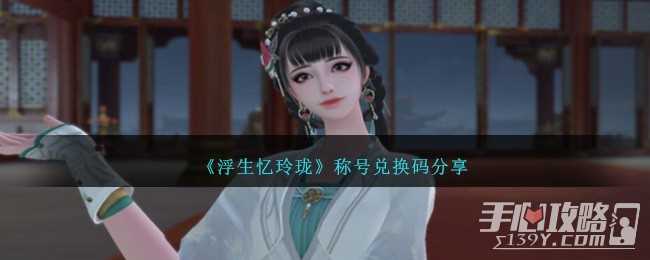 《浮生忆玲珑》称号兑换码一览