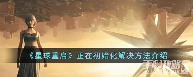 《星球重启》正在初始化解决方法一览