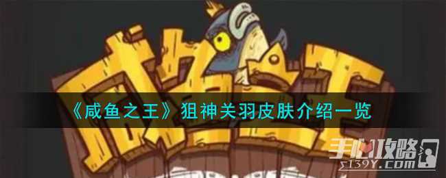 《咸鱼之王》狙神关羽皮肤介绍一览