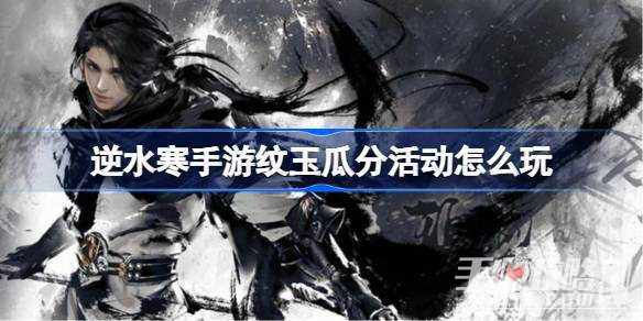 《逆水寒手游》纹玉瓜分活动一览