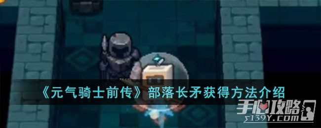 《元气骑士前传》部落长矛获得攻略