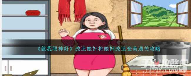 《就我眼神好》改造媳妇将媳妇改造变美通关攻略
