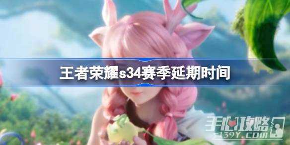 《王者荣耀》s34赛季延期多久